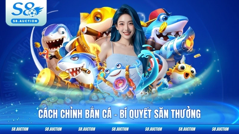 Cách Chỉnh Bắn Cá - Bí Quyết Săn Thưởng Lớn