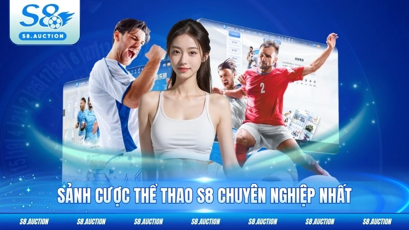 Sảnh cược thể thao S8 chuyên nghiệp nhất